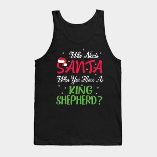 Who Needs Santa When You Have A King Shepherd Dog Christmas Tank Top